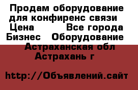 Продам оборудование для конфиренс связи › Цена ­ 100 - Все города Бизнес » Оборудование   . Астраханская обл.,Астрахань г.